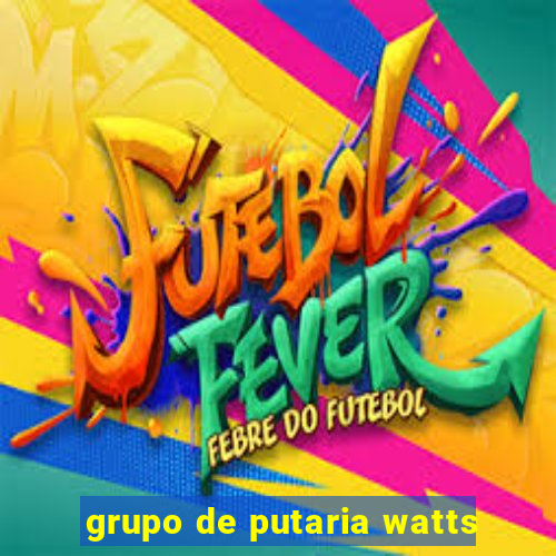 grupo de putaria watts